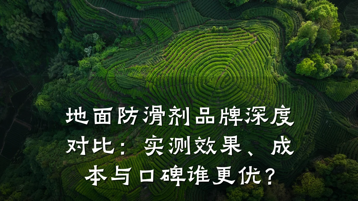 地面防滑剂品牌深度对比:实测效果、成本与口碑谁更优?