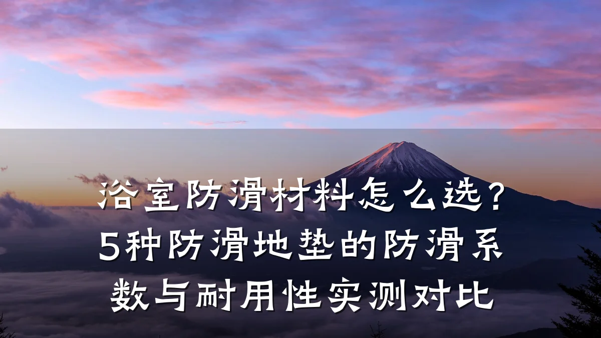 浴室防滑材料怎么选?5种防滑地垫的防滑系数与耐用性实测对比