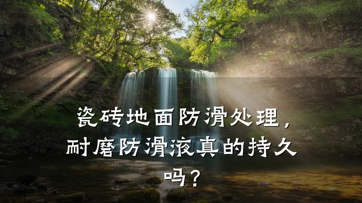 瓷砖地面防滑处理,耐磨防滑液真的持久吗?