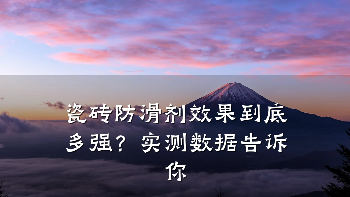 瓷砖防滑剂效果到底多强？实测数据告诉你