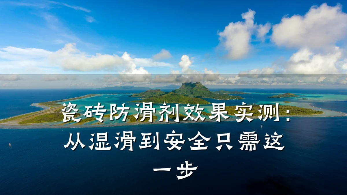 瓷砖防滑剂效果实测：从湿滑到安全只需这一步