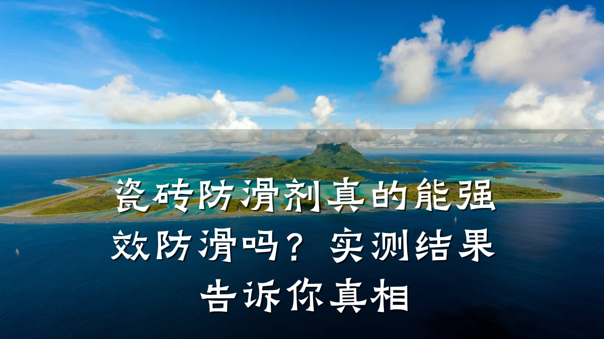 瓷砖防滑剂真的能强效防滑吗?实测结果告诉你真相