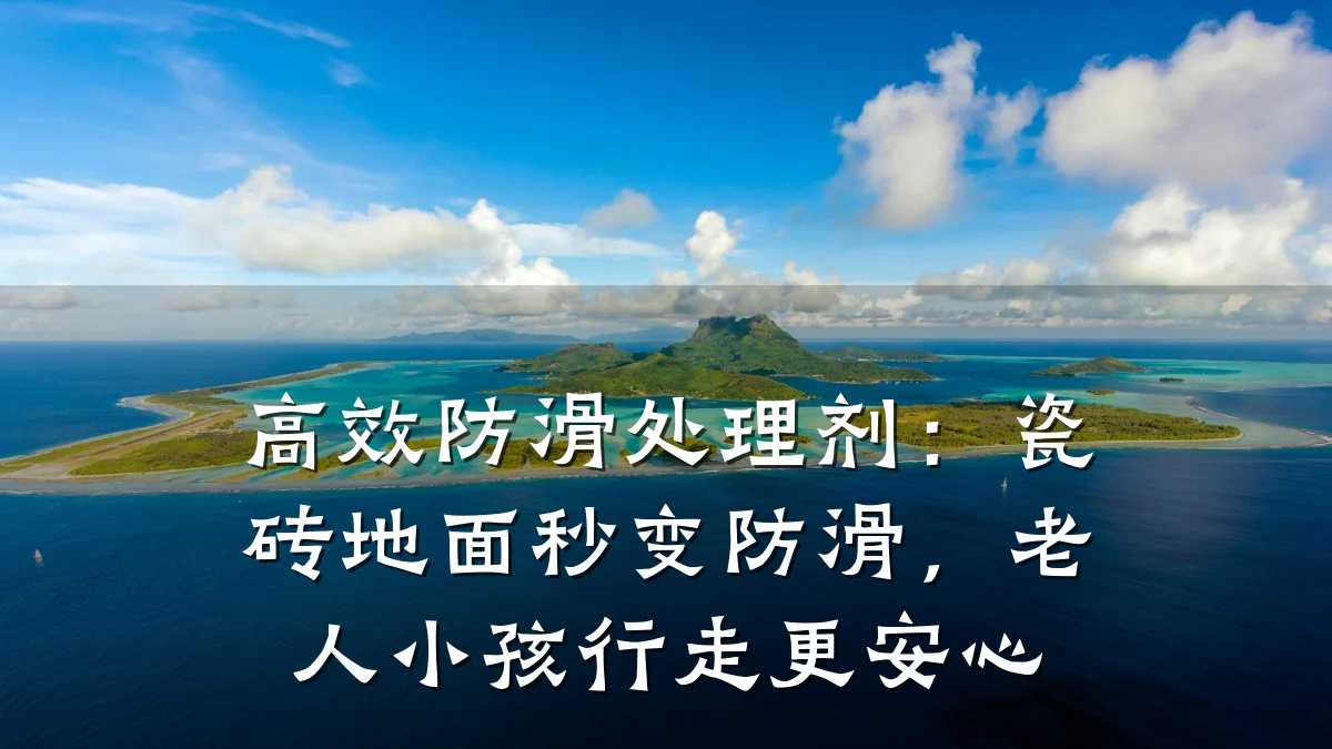 高效防滑处理剂:瓷砖地面秒变防滑,老人小孩行走更安心