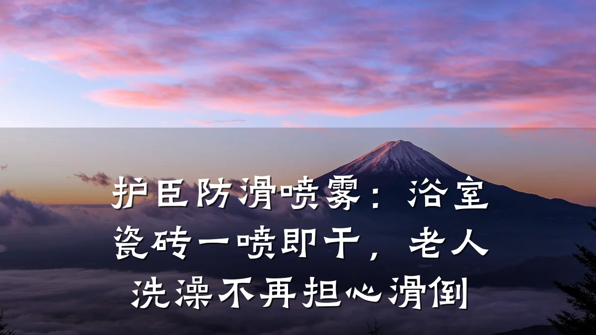 护臣防滑喷雾:浴室瓷砖一喷即干,老人洗澡不再担心滑倒