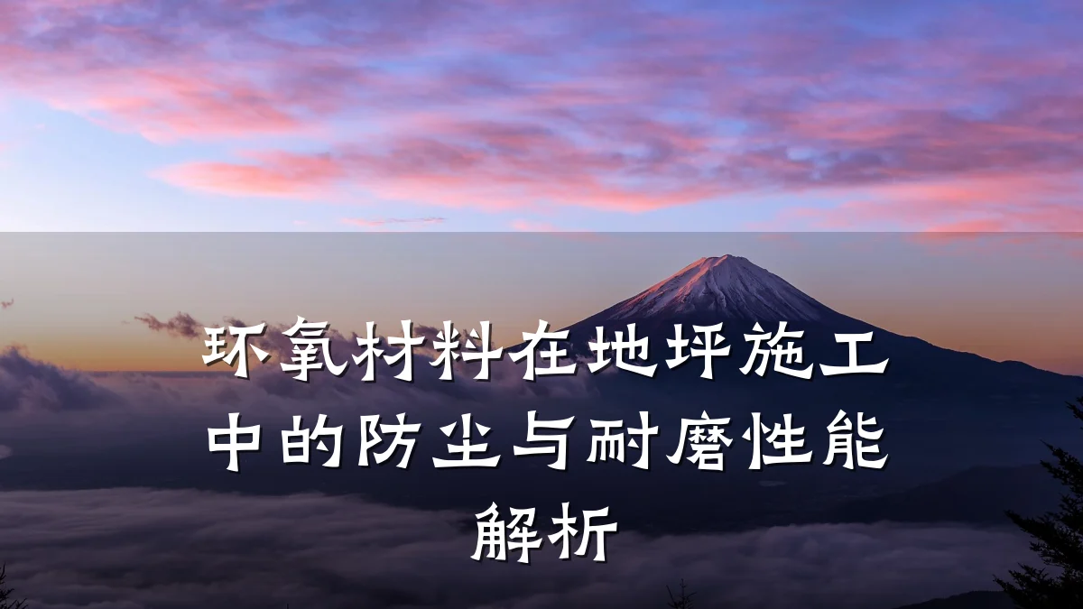 环氧材料在地坪施工中的防尘与耐磨性能解析