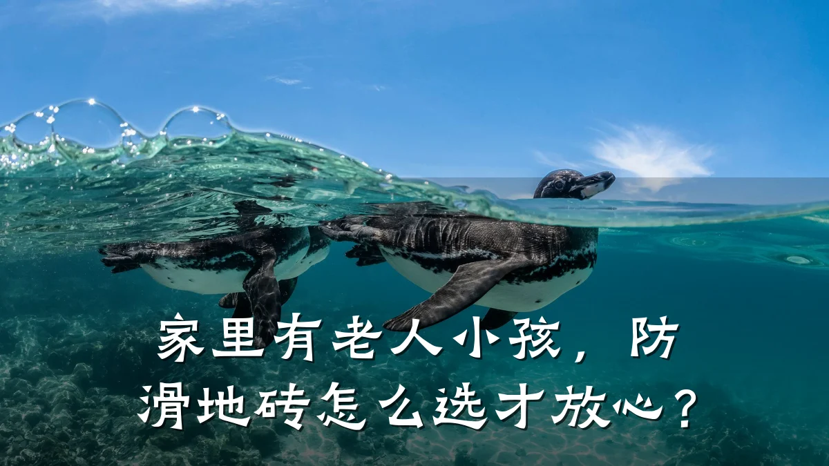 家里有老人小孩,防滑地砖怎么选才放心?