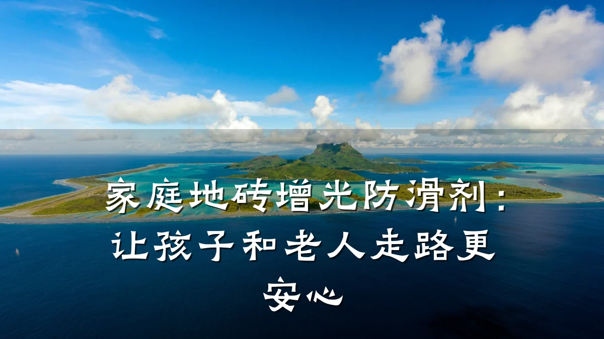 家庭地砖增光防滑剂:让孩子和老人走路更安心