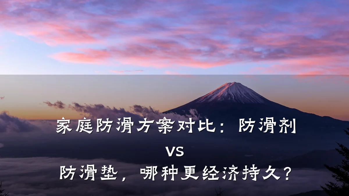 家庭防滑方案对比:防滑剂 vs 防滑垫,哪种更经济持久?