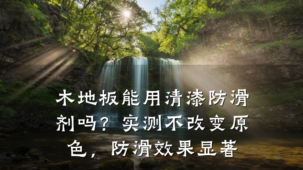 木地板能用清漆防滑剂吗?实测不改变原色,防滑效果显著
