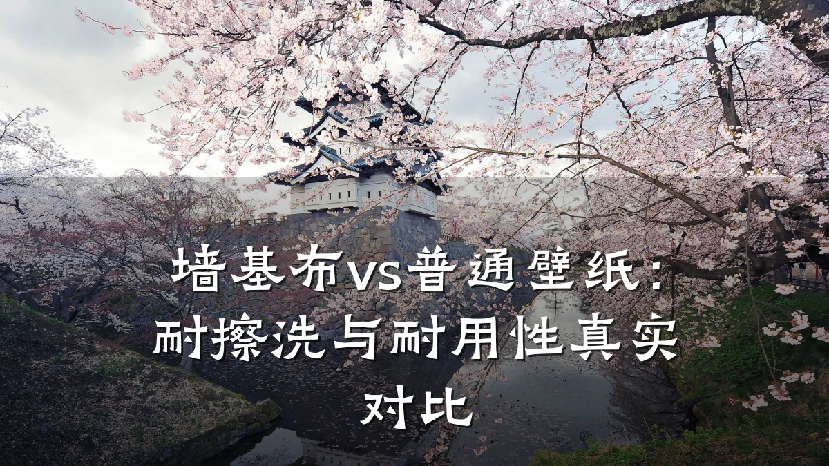 墙基布vs普通壁纸：耐擦洗与耐用性真实对比