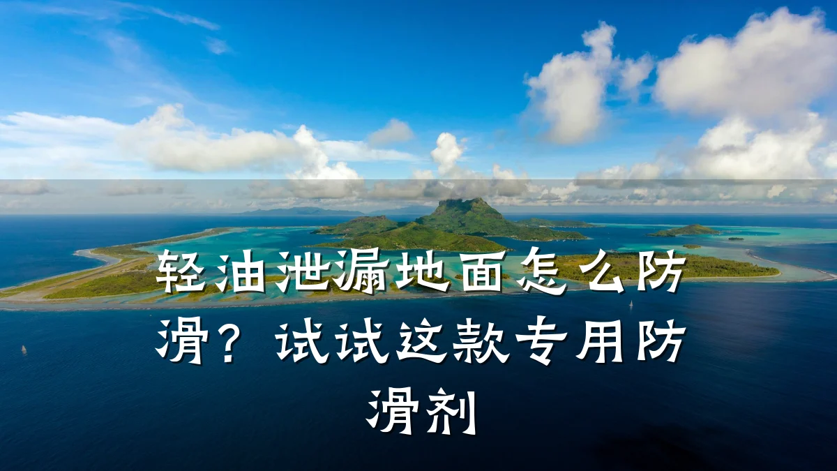 轻油泄漏地面怎么防滑?试试这款专用防滑剂