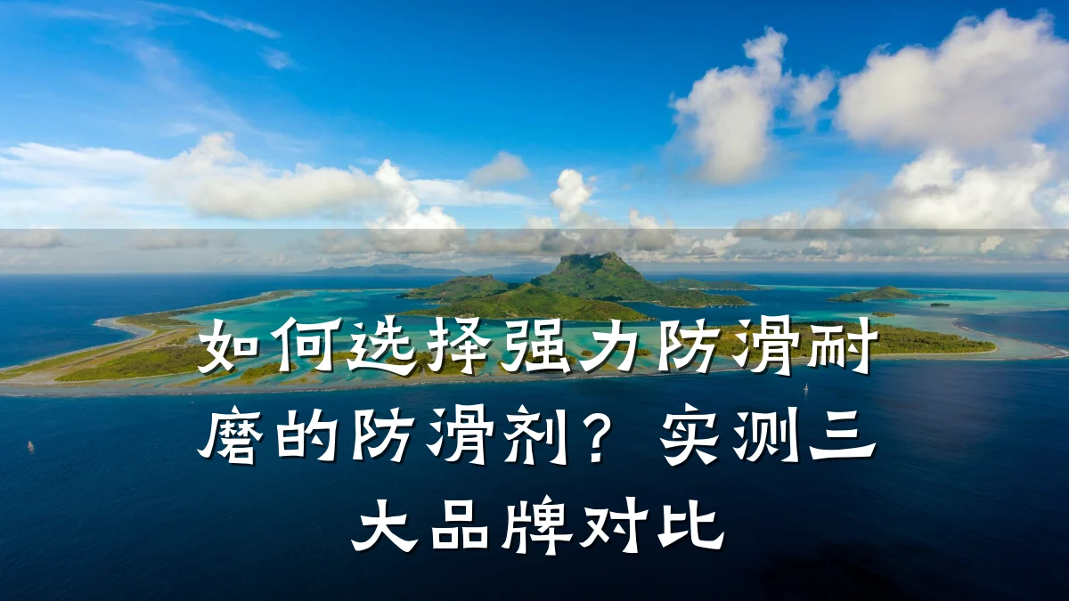 如何选择强力防滑耐磨的防滑剂?实测三大品牌对比