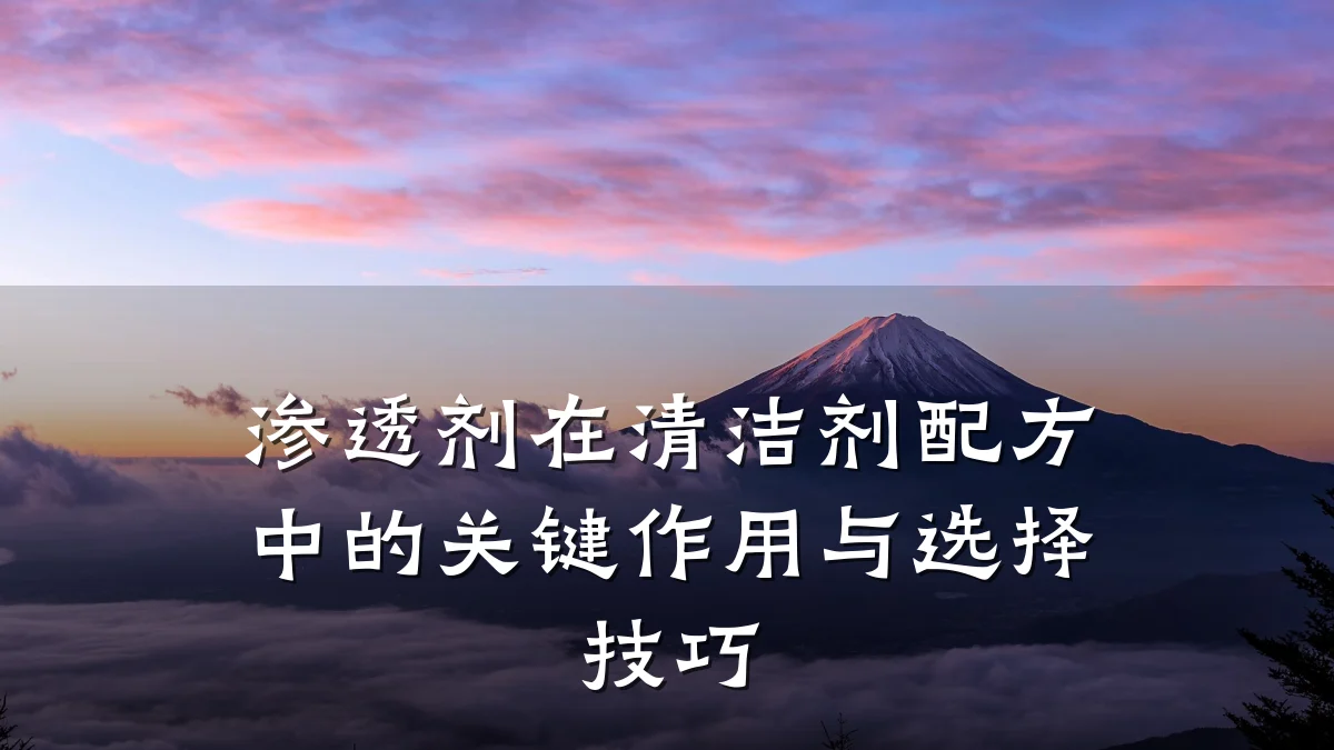 渗透剂在清洁剂配方中的关键作用与选择技巧