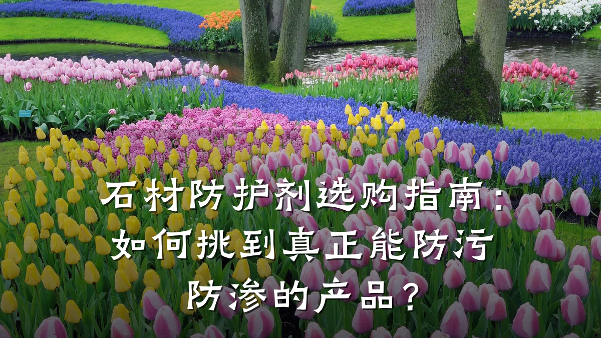 石材防护剂选购指南:如何挑到真正能防污防渗的产品?