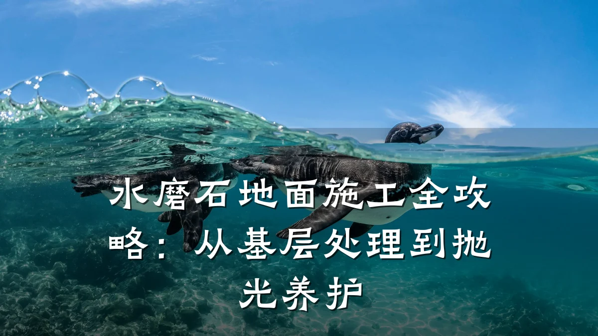 水磨石地面施工全攻略:从基层处理到抛光养护