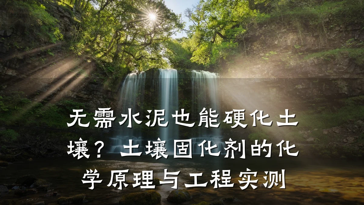 无需水泥也能硬化土壤？土壤固化剂的化学原理与工程实测