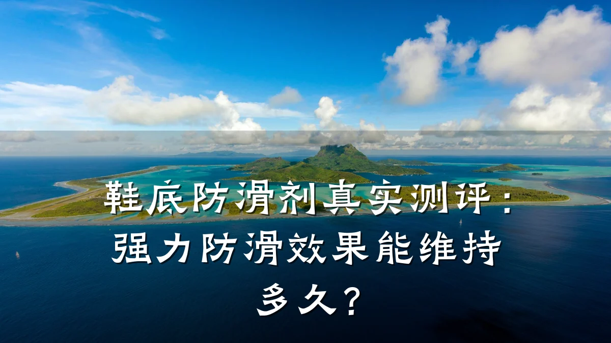 鞋底防滑剂真实测评:强力防滑效果能维持多久?