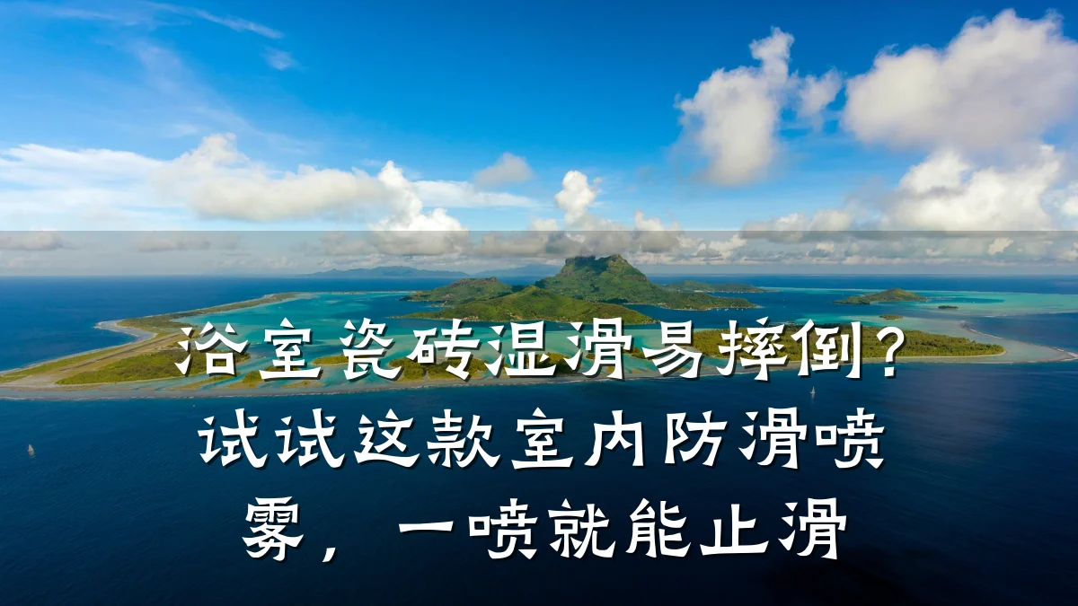 浴室瓷砖湿滑易摔倒?试试这款室内防滑喷雾,一喷就能止滑