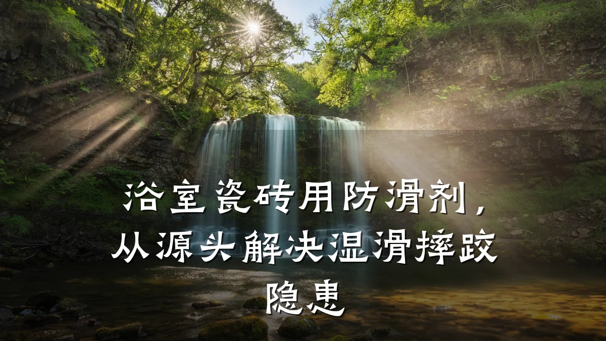 浴室瓷砖用防滑剂,从源头解决湿滑摔跤隐患