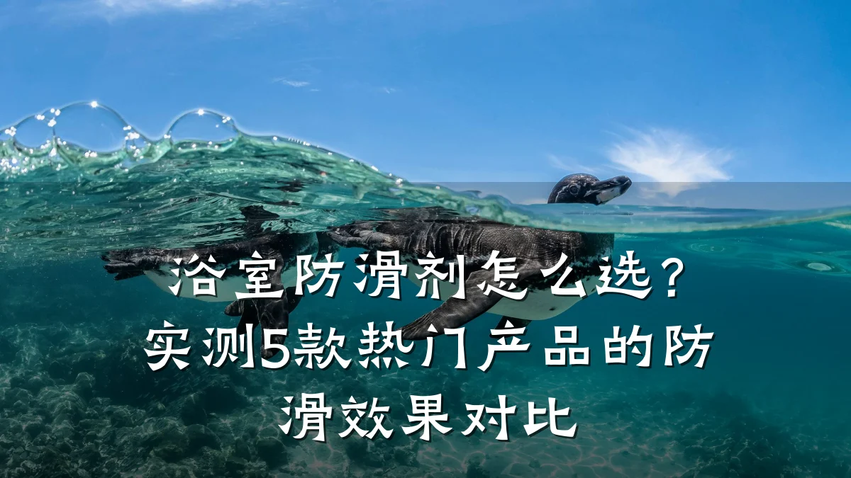 浴室防滑剂怎么选?实测5款热门产品的防滑效果对比