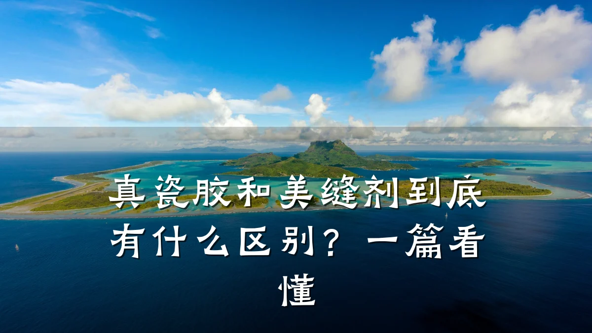 真瓷胶和美缝剂到底有什么区别?一篇看懂