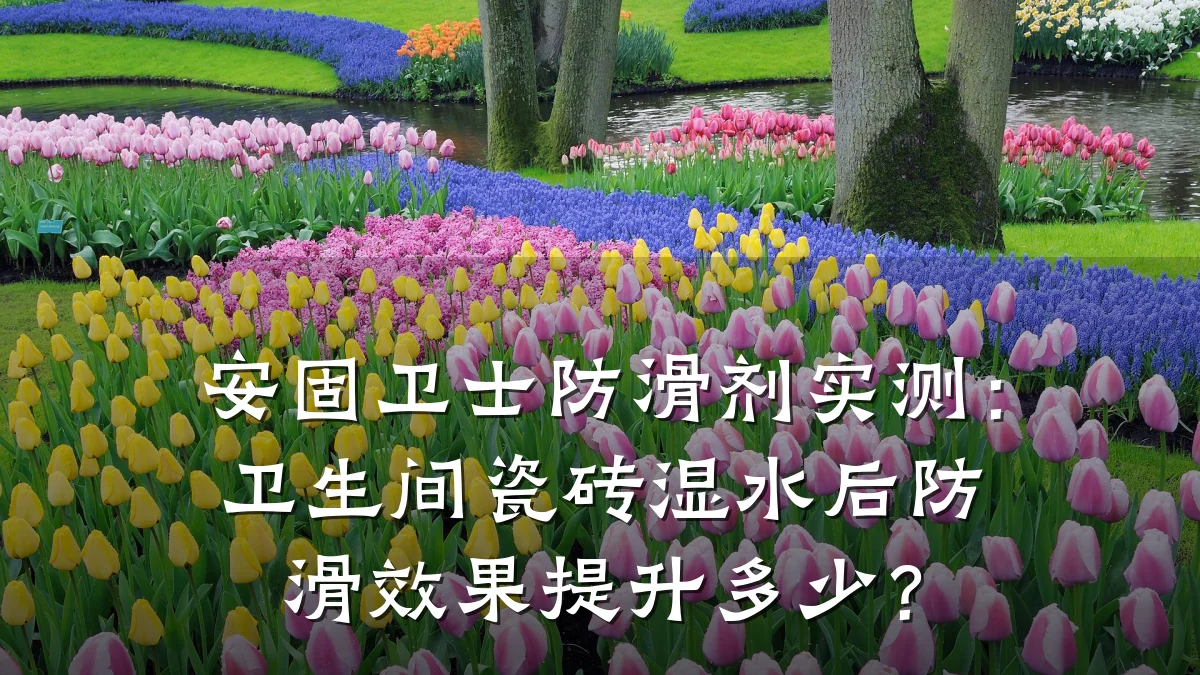安固卫士防滑剂实测:卫生间瓷砖湿水后防滑效果提升多少?