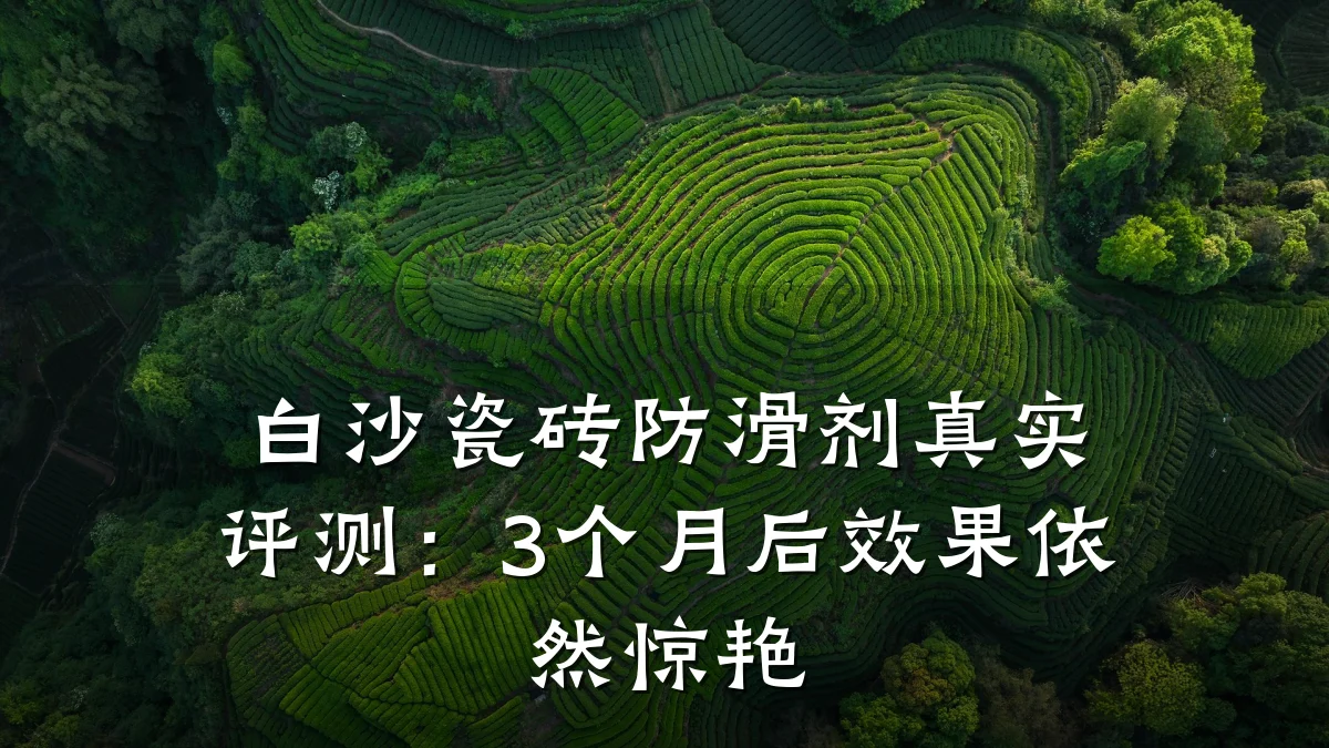 白沙瓷砖防滑剂真实评测:3个月后效果依然惊艳