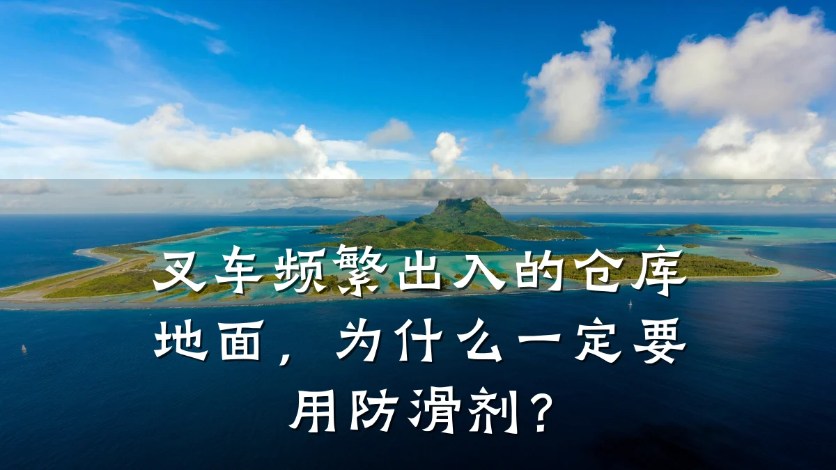 叉车频繁出入的仓库地面,为什么一定要用防滑剂?