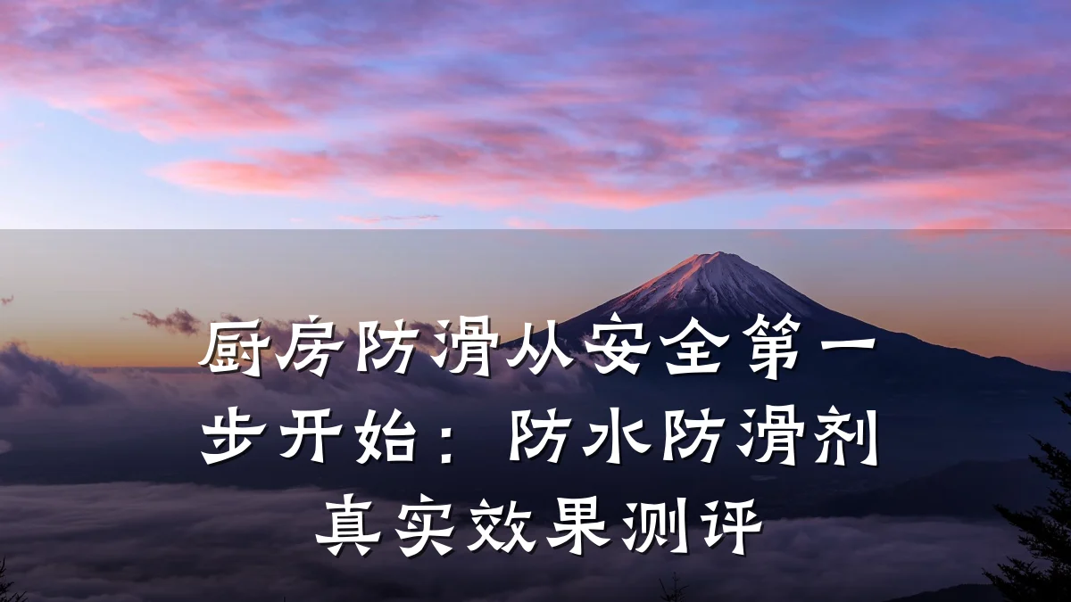 厨房防滑从安全第一步开始:防水防滑剂真实效果测评