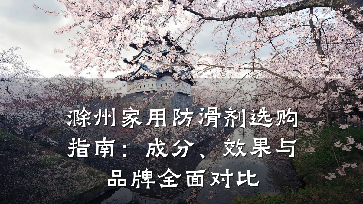 滁州家用防滑剂选购指南:成分、效果与品牌全面对比