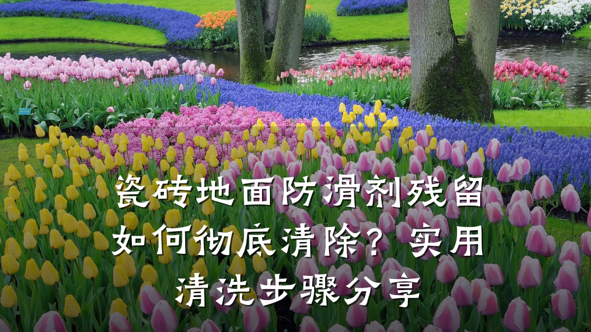 瓷砖地面防滑剂残留如何彻底清除?实用清洗步骤分享