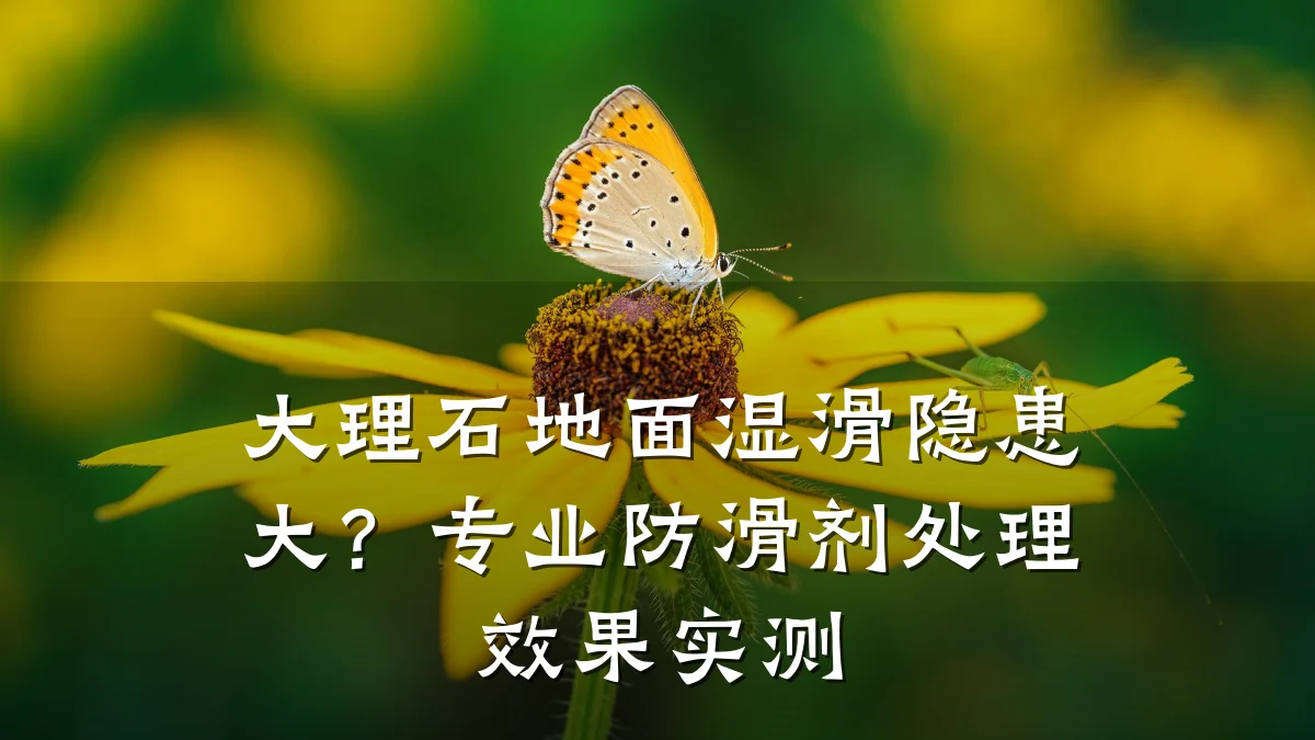 大理石地面湿滑隐患大?专业防滑剂处理效果实测