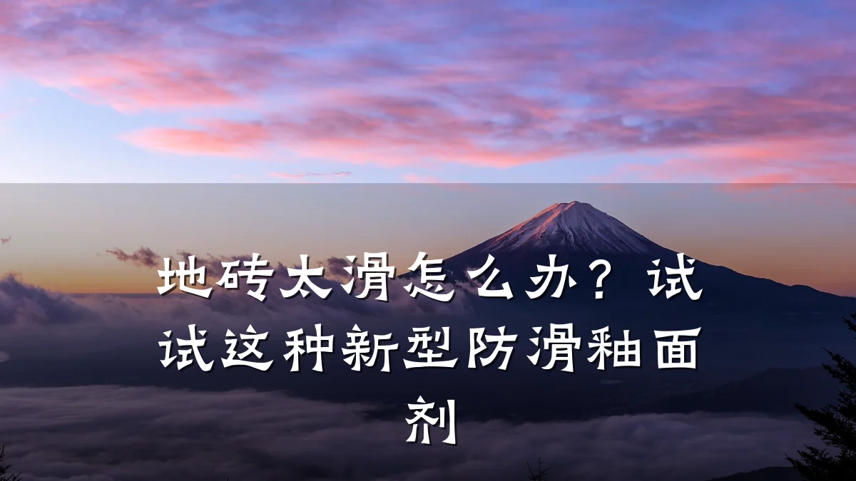 地砖太滑怎么办?试试这种新型防滑釉面剂