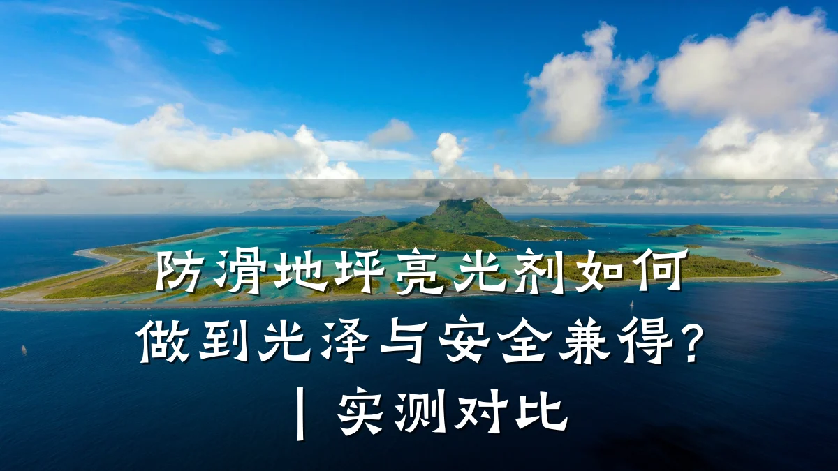 防滑地坪亮光剂如何做到光泽与安全兼得?|实测对比
