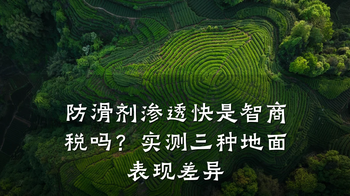 防滑剂渗透快是智商税吗?实测三种地面表现差异