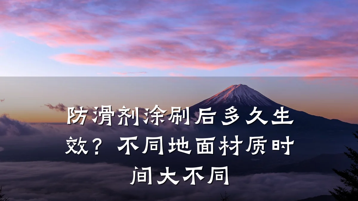防滑剂涂刷后多久生效?不同地面材质时间大不同