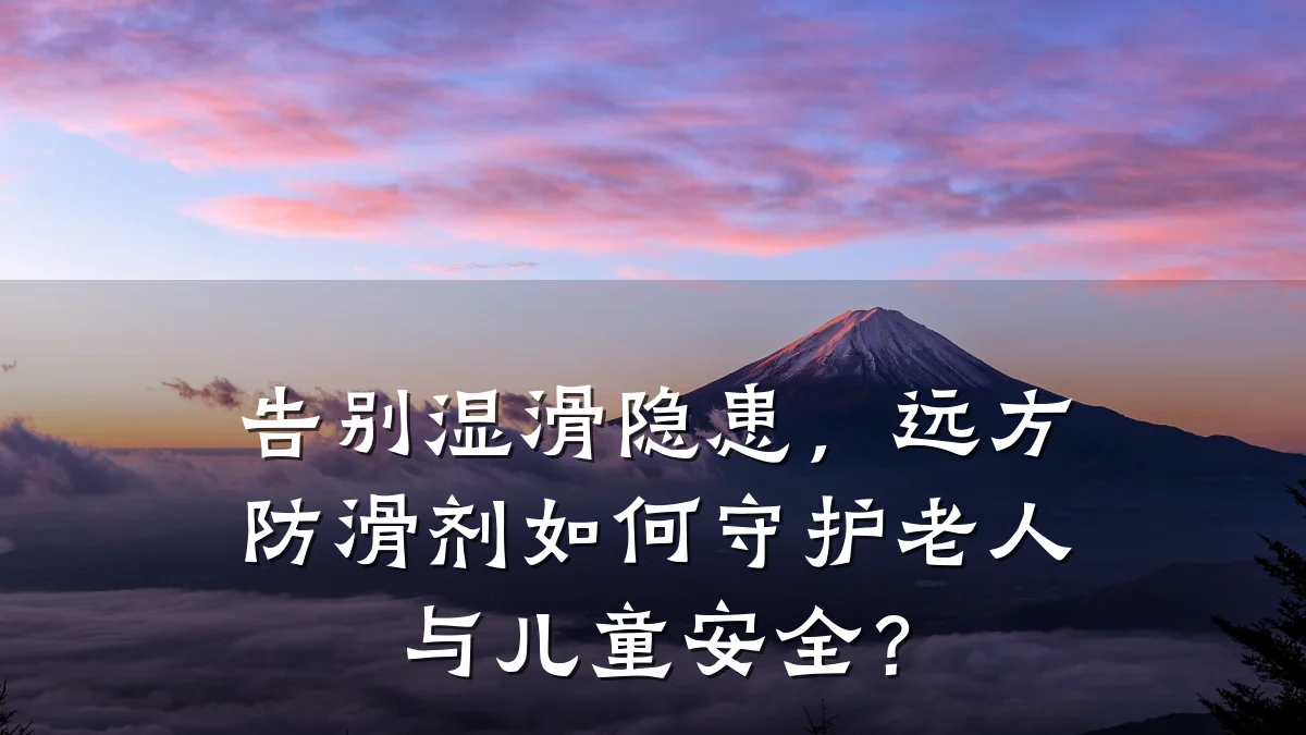 告别湿滑隐患，远方防滑剂如何守护老人与儿童安全？