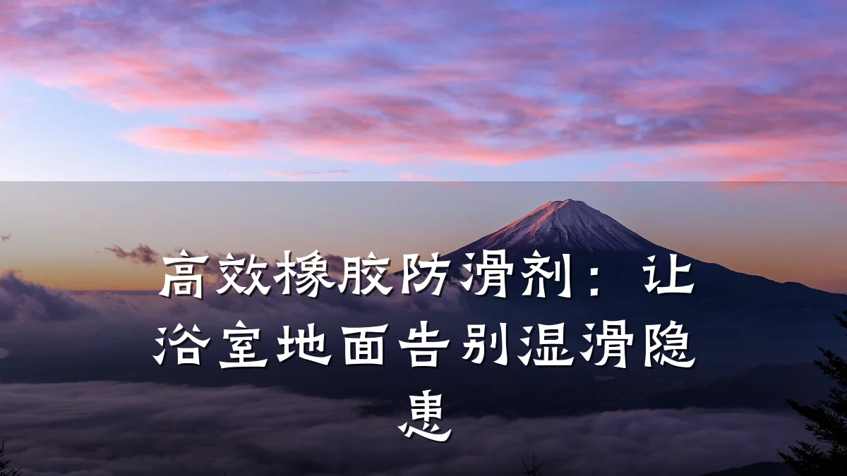 高效橡胶防滑剂:让浴室地面告别湿滑隐患