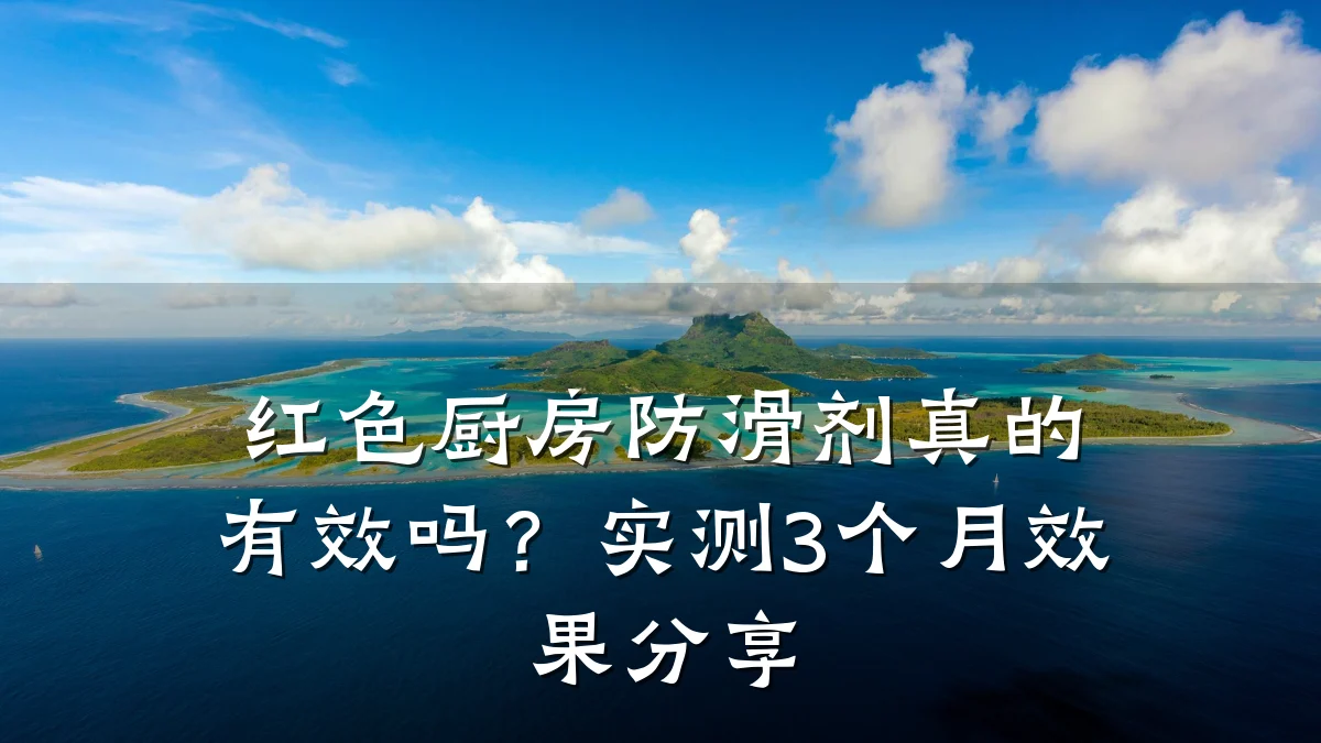 红色厨房防滑剂真的有效吗?实测3个月效果分享