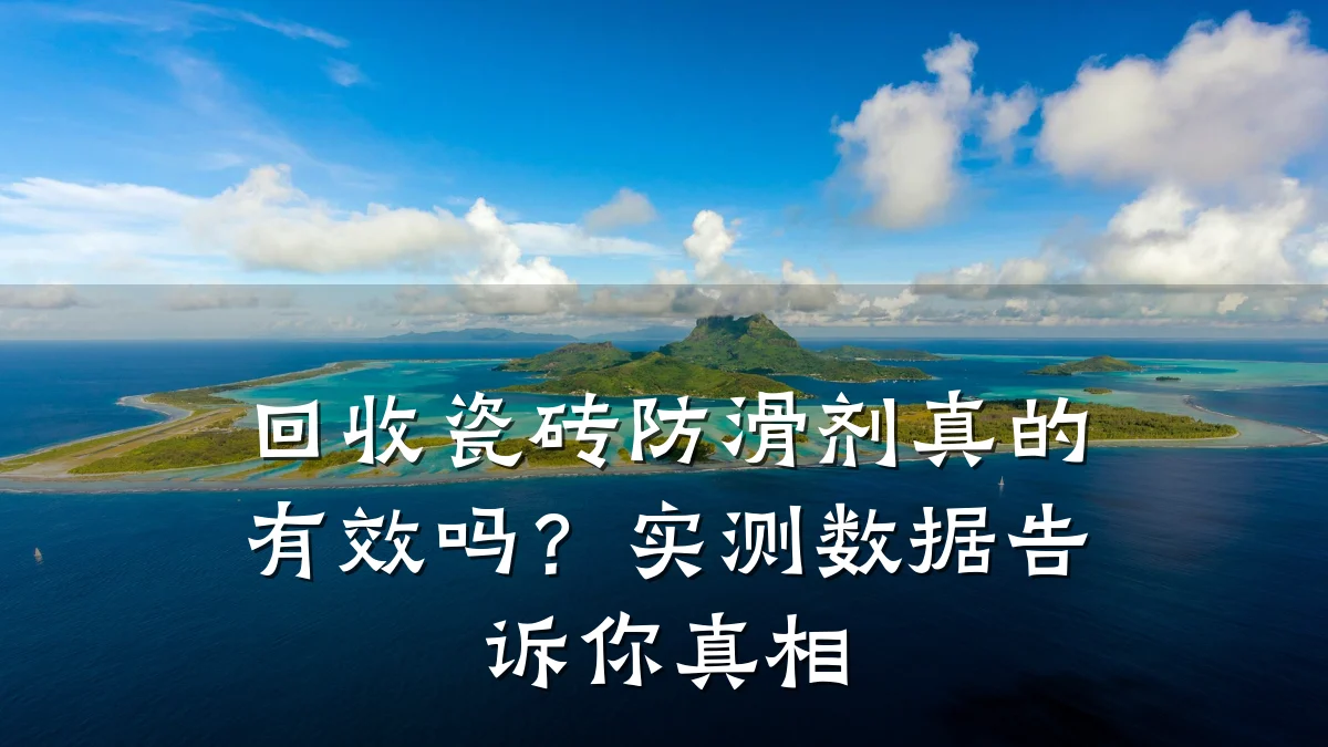 回收瓷砖防滑剂真的有效吗?实测数据告诉你真相