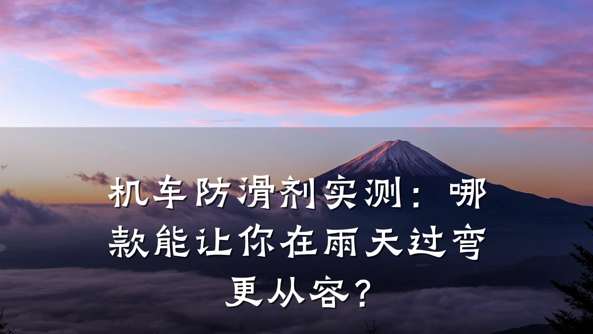 机车防滑剂实测:哪款能让你在雨天过弯更从容?
