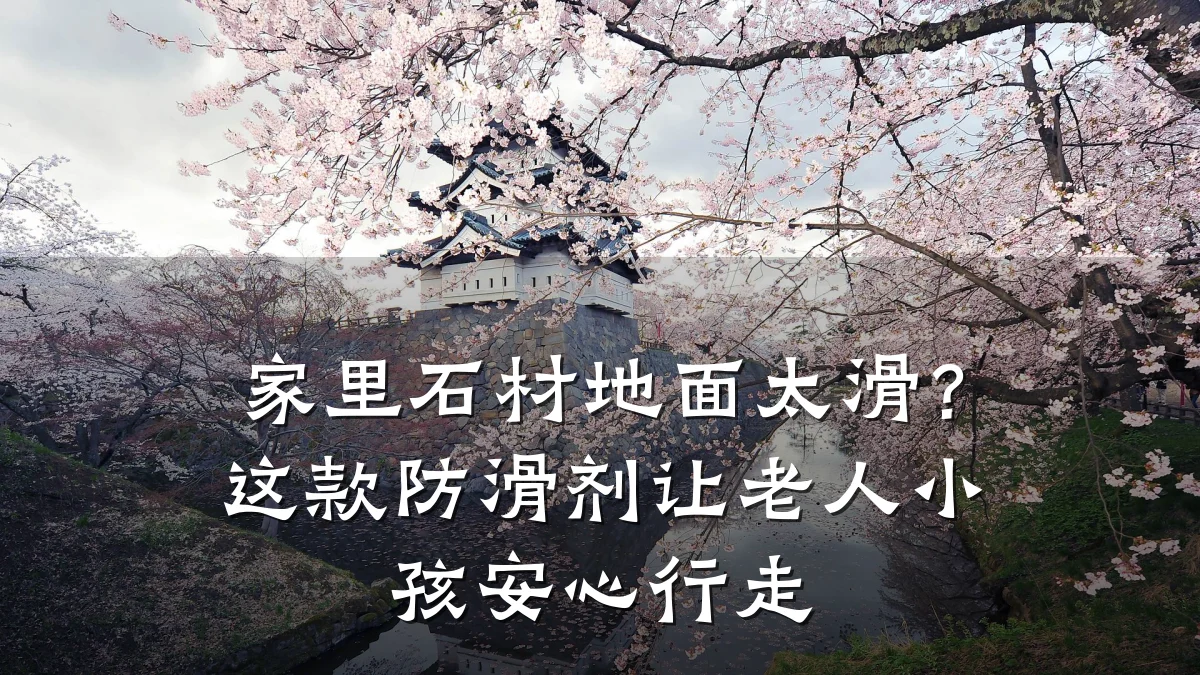 家里石材地面太滑?这款防滑剂让老人小孩安心行走