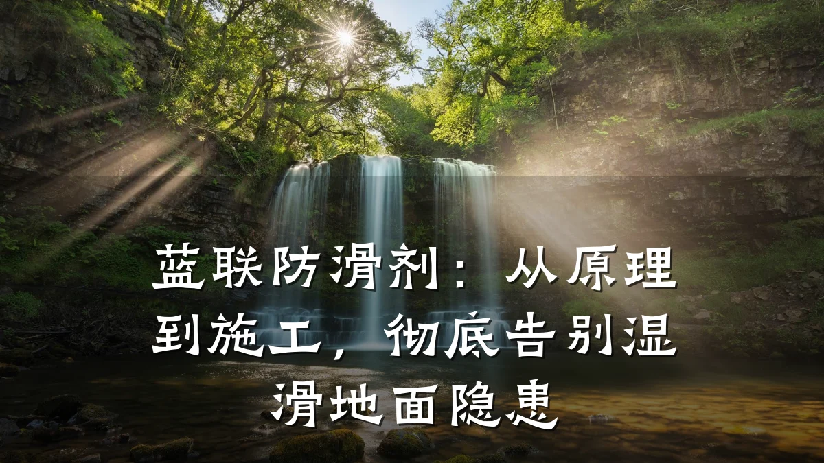 蓝联防滑剂:从原理到施工,彻底告别湿滑地面隐患