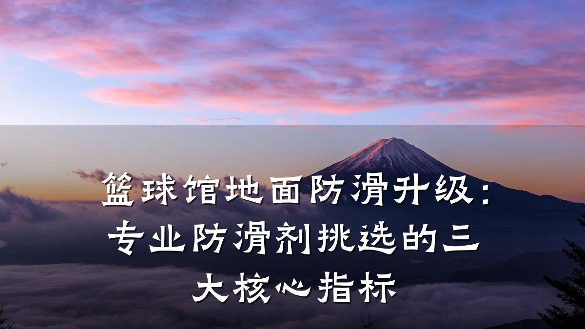 篮球馆地面防滑升级:专业防滑剂挑选的三大核心指标