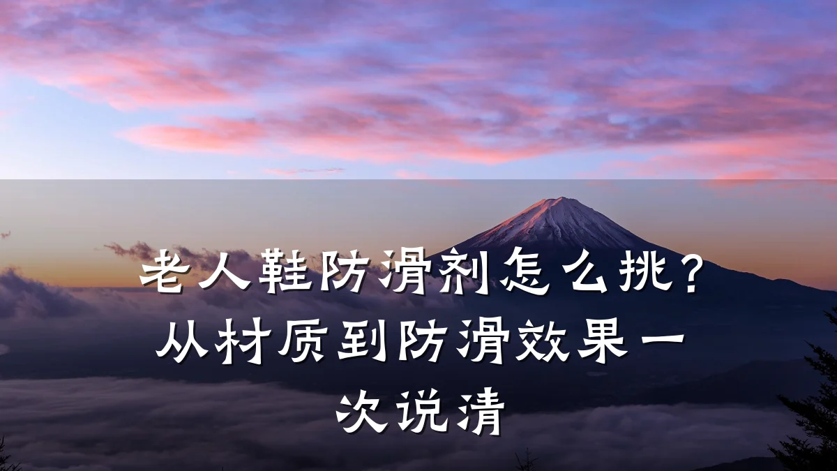 老人鞋防滑剂怎么挑?从材质到防滑效果一次说清
