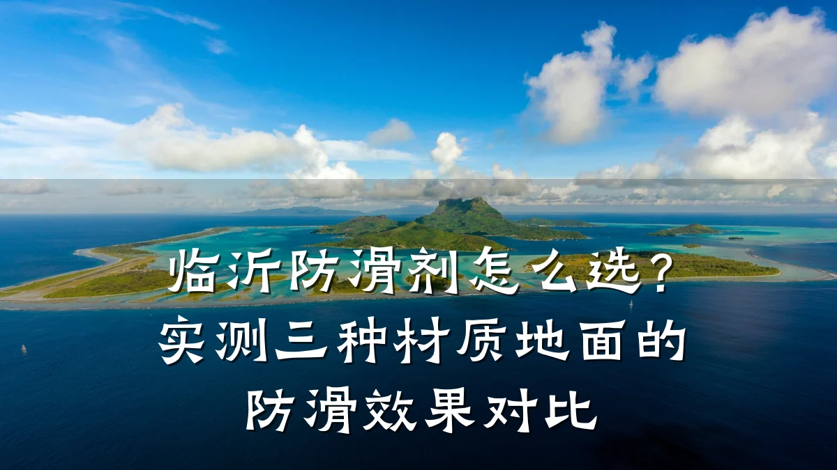 临沂防滑剂怎么选?实测三种材质地面的防滑效果对比