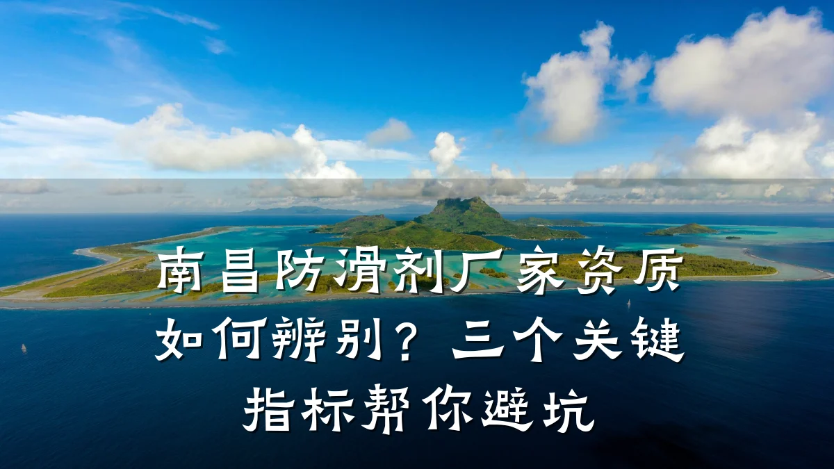 南昌防滑剂厂家资质如何辨别?三个关键指标帮你避坑