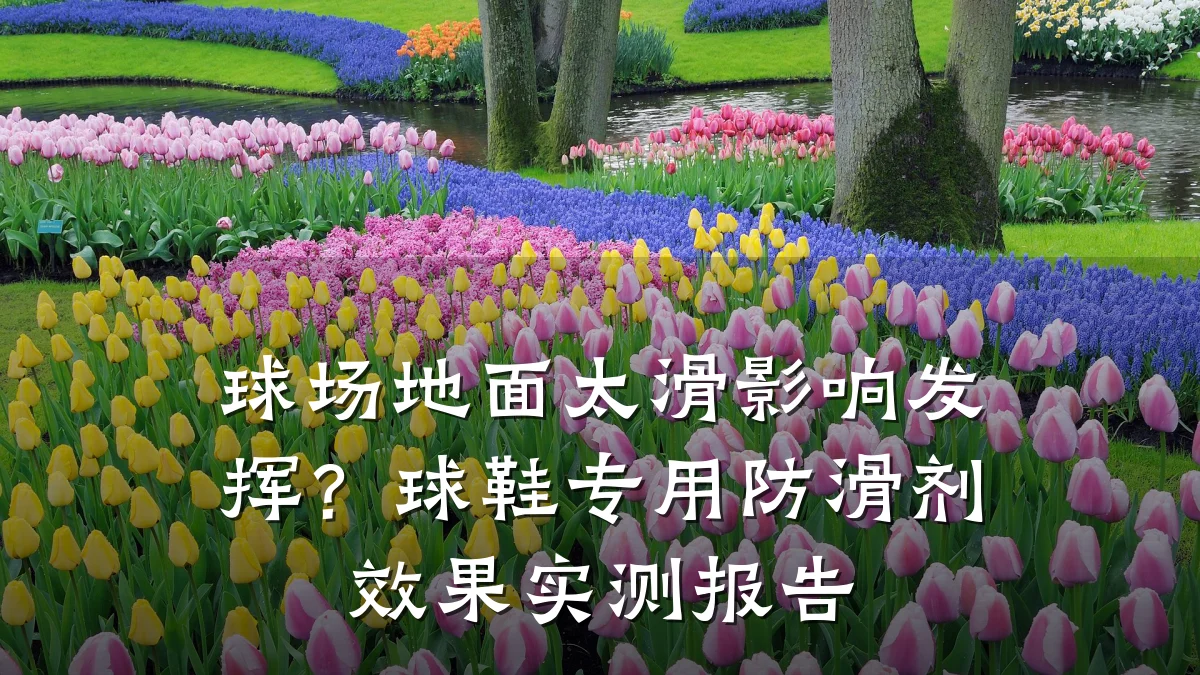 球场地面太滑影响发挥?球鞋专用防滑剂效果实测报告