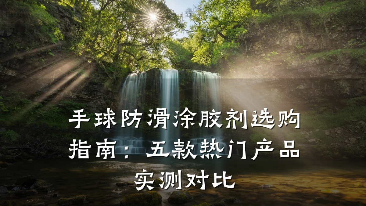 手球防滑涂胶剂选购指南:五款热门产品实测对比