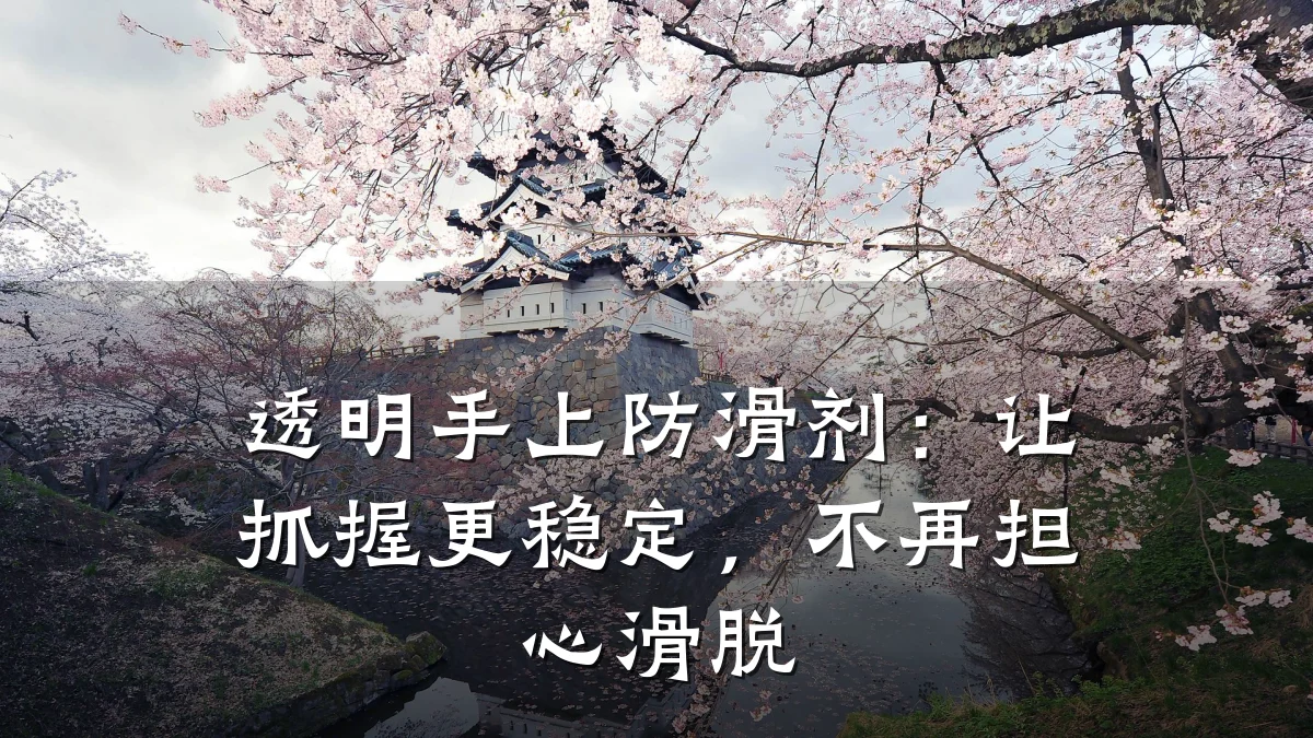 透明手上防滑剂：让抓握更稳定，不再担心滑脱
